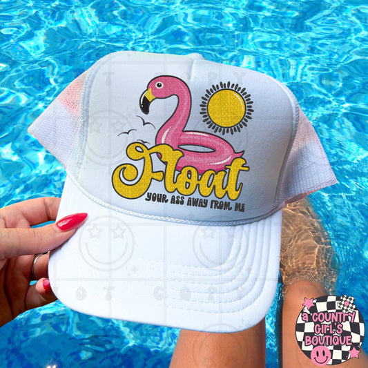 Float your ass away from me