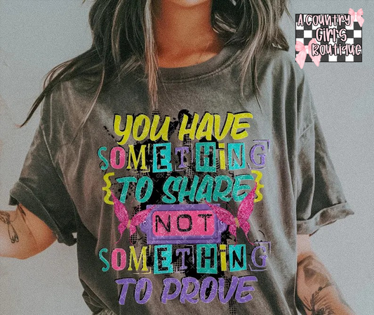You have something to share not something to prove